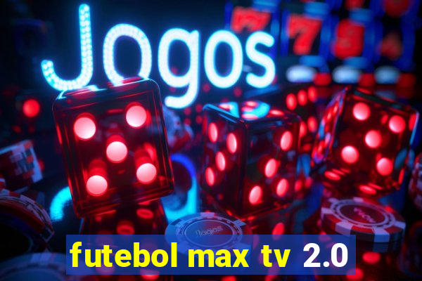 futebol max tv 2.0